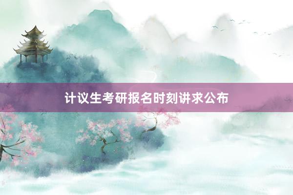 计议生考研报名时刻讲求公布